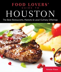 Food Lovers' Guide to® Houston: The Best Restaurants, Markets & Local Culinary Offerings