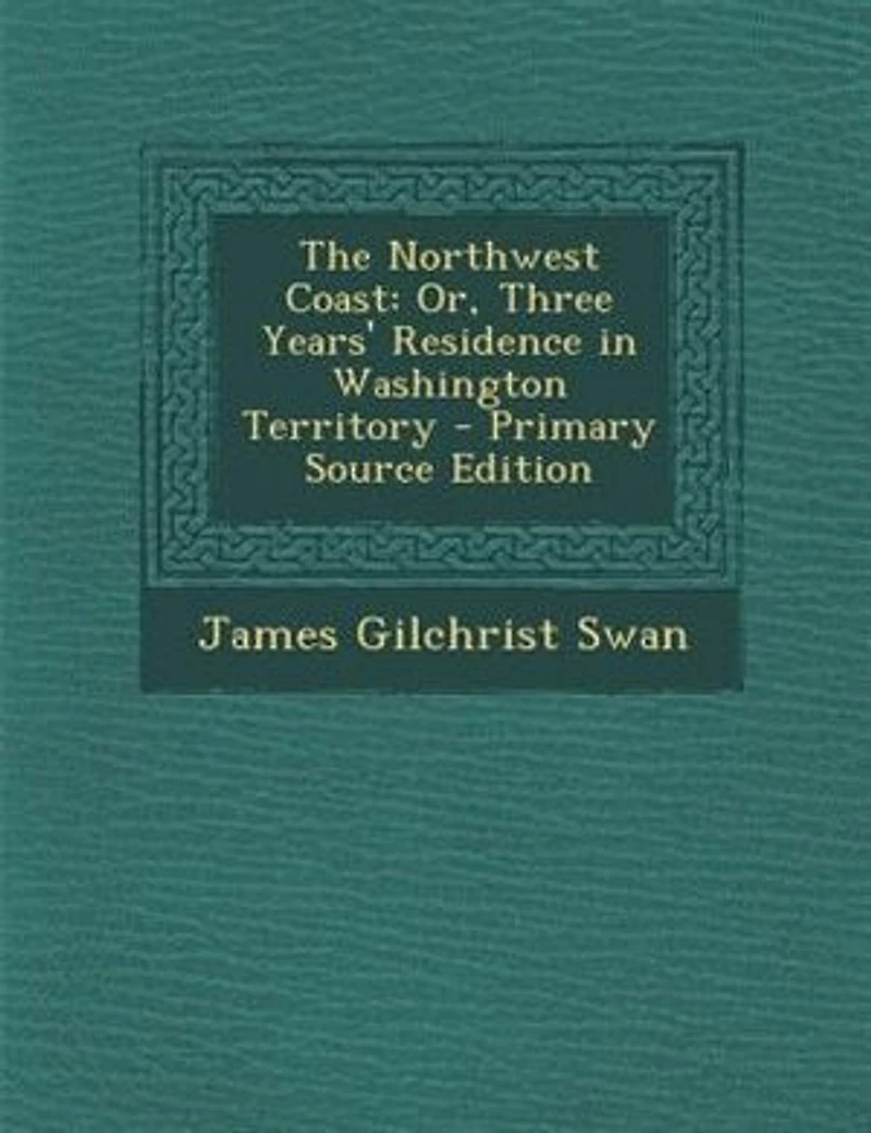 The Northwest Coast: Or, Three Years' Residence in Washington Territory