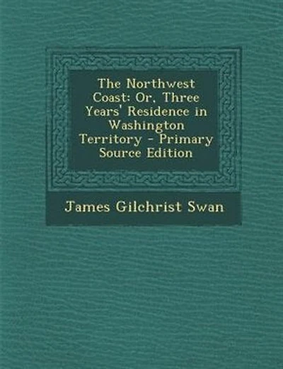 The Northwest Coast: Or, Three Years' Residence in Washington Territory