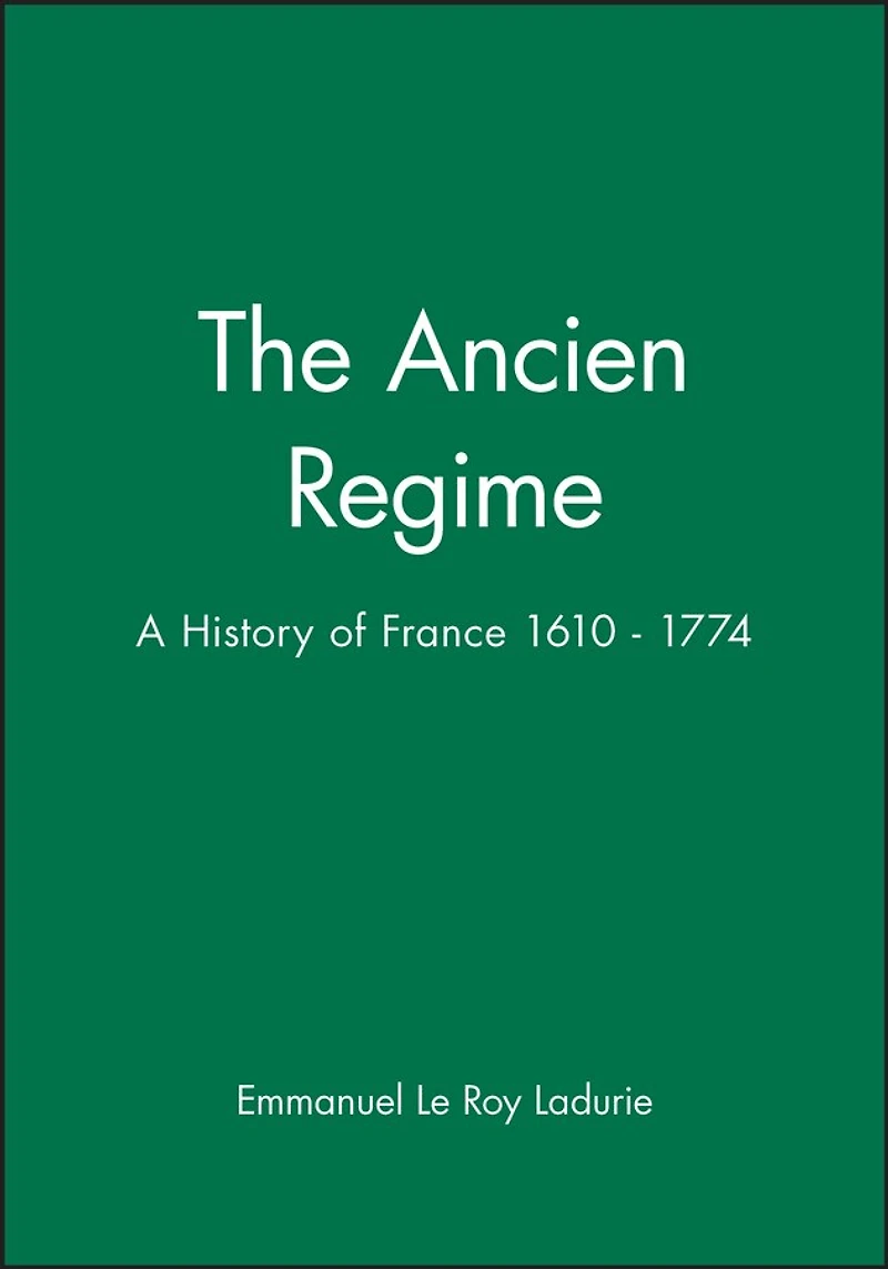 The Ancien Regime: A History of France 1610 - 1774