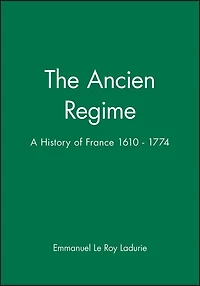 The Ancien Regime: A History of France 1610 - 1774