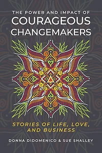 The Power and Impact of Courageous Changemakers: Stories of Life, Love, and Business