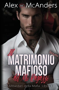 Il Matrimonio mafioso forzato del mio ragazzo: storia d'amore di un miliardario mafioso