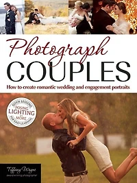 Photograph Couples: How To Create Romantic Wedding And Engagement Portraits