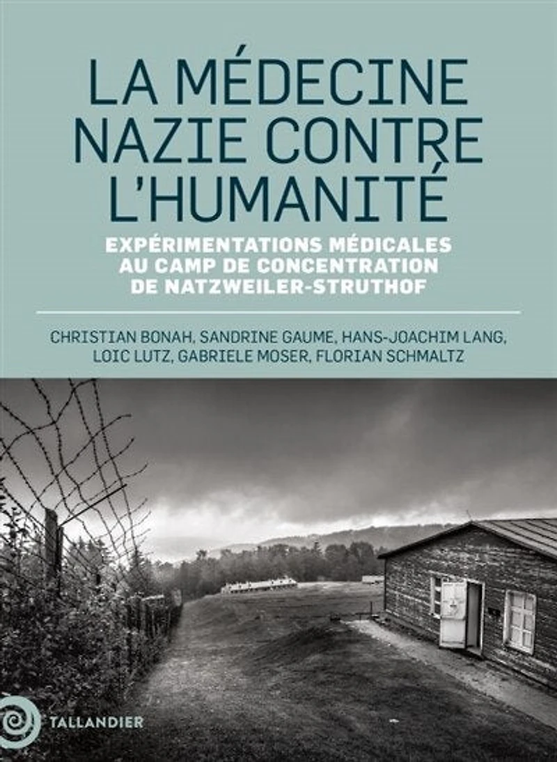 La médecine nazie contre l'humanité: expérimentations médicales au camp de concentration de Natzweiler-Struthof