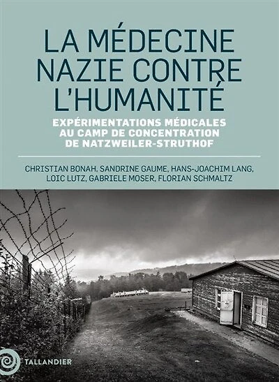 La médecine nazie contre l'humanité: expérimentations médicales au camp de concentration de Natzweiler-Struthof