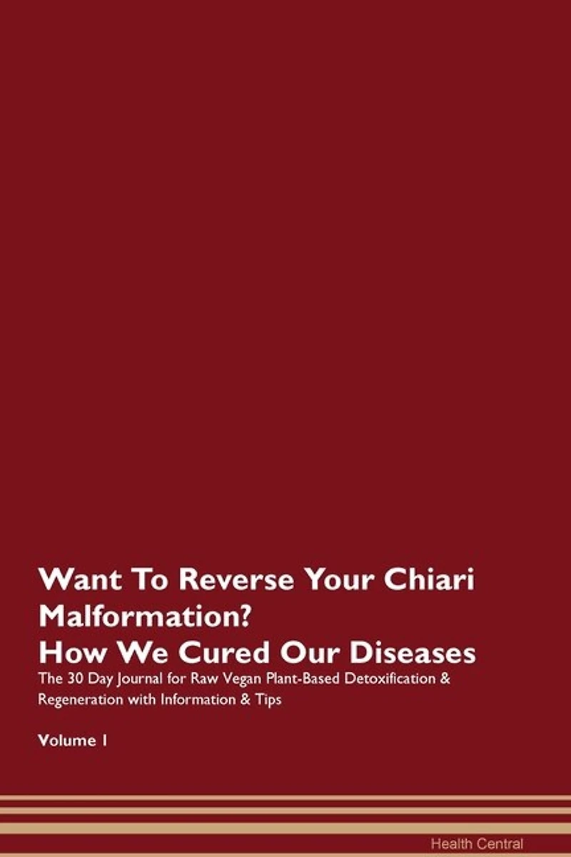 Want To Reverse Your Chiari Malformation? How We Cured Our Diseases. The 30 Day Journal For Raw Vegan Plant-based Detoxification & Regeneration With Information & Tips Volume 1