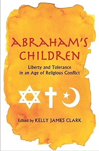 Abraham's Children: Liberty and Tolerance an Age of Religious Conflict