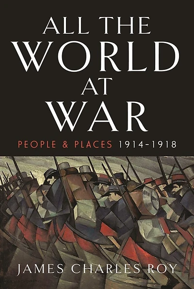ALL THE WORLD AT WAR: People and Places, 1914-1918