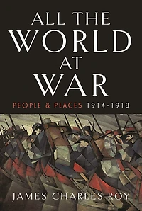 ALL THE WORLD AT WAR: People and Places, 1914-1918