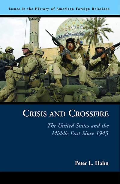 Crisis and Crossfire: the United States Middle East Since 1945