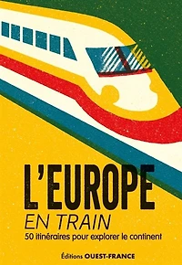 L' Europe en train: 50 itinéraires pour explorer le continent