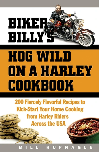 Biker Billy's Hog Wild on a Harley Cookbook: 200 Fiercely Flavorful Recipes to Kick-Start Your Home Cooking from Riders Across the USA