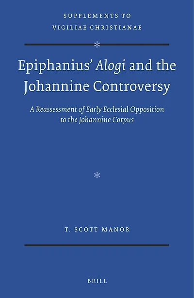 Epiphanius’ Alogi and the Johannine Controversy: A Reassessment of Early Ecclesial Opposition to the Johannine Corpus