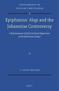 Epiphanius’ Alogi and the Johannine Controversy: A Reassessment of Early Ecclesial Opposition to the Johannine Corpus