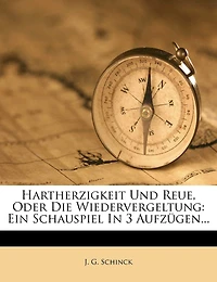 Hartherzigkeit Und Reue, Oder Die Wiedervergeltung: Ein Schauspiel In 3 Aufzügen