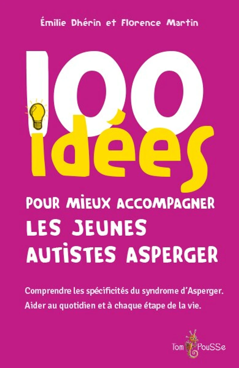 100 idées pour mieux accompagner les jeunes autistes Asperger: comprendre les spécificités du syndrome d'Asperger