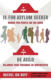 A is for Asylum Seeker: Words People on the Move / de asilo: palabras para personas en movimiento