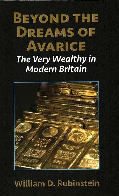 Beyond The Dreams Of Avarice: The Very Wealthy In Modern Britain