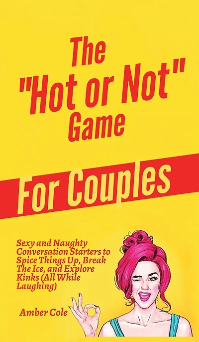 The "Hot or Not" Game for Couples: Sexy and Naughty Conversation Starters to Spice Things Up, Break the Ice