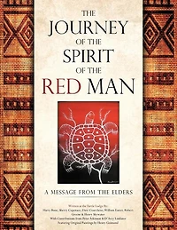 The Journey Of The Spirit Of The Red Man: A Message From The Elders