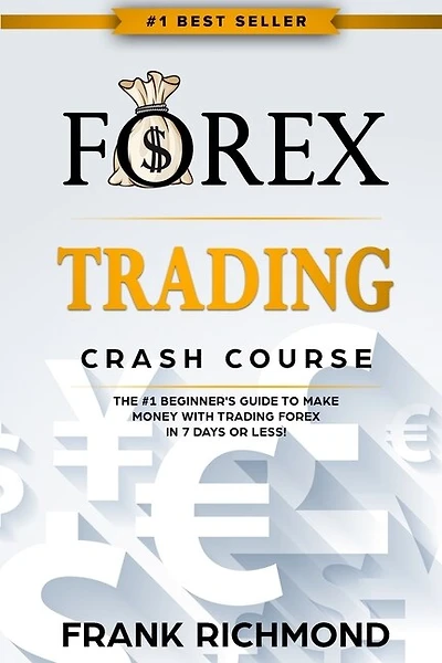 Forex Trading Crash Course: The #1 Beginner's Guide To Make Money With Trading Forex In 7 Days Or Less!