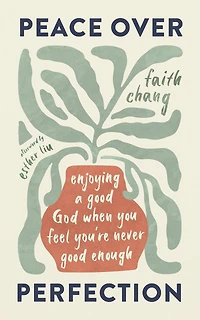 Peace over Perfection: Enjoying a Good God When You Feel You're Never Good Enough