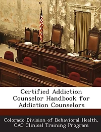 Certified Addiction Counselor Handbook For Addiction Counselors
