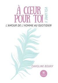 À coeur pour toi: L'amour de l'Homme au quotidien: Volume II