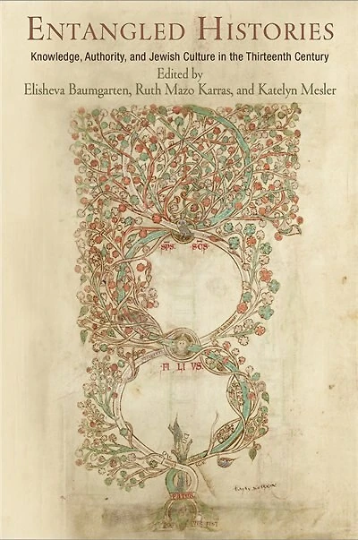 Entangled Histories: Knowledge, Authority, And Jewish Culture The Thirteenth Century