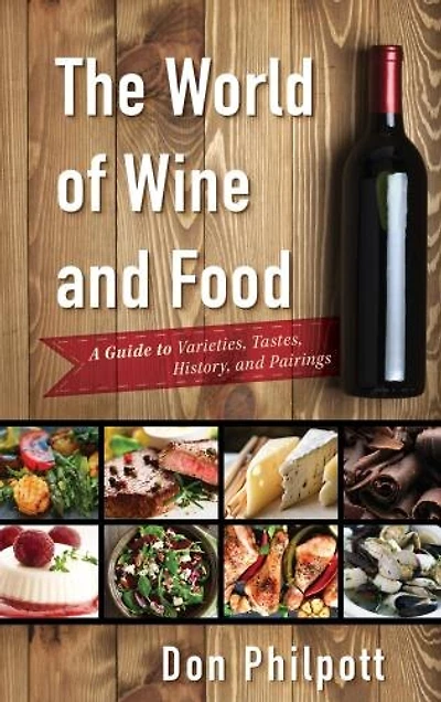The World of Wine and Food: A Guide to Varieties, Tastes, History, Pairings