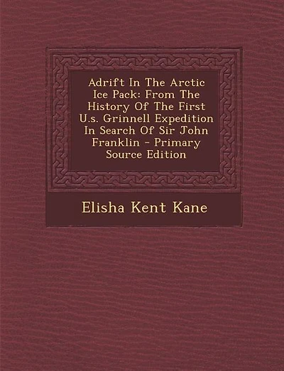 Adrift In The Arctic Ice Pack: From The History Of The First U.s. Grinnell Expedition In Search Of Sir John Franklin - Primary Sou