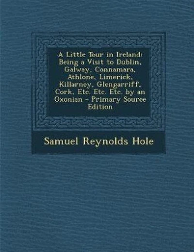 A Little Tour in Ireland: Being a Visit to Dublin, Galway, Connamara, Athlone, Limerick, Killarney, Glengarriff, Cork, Etc. E