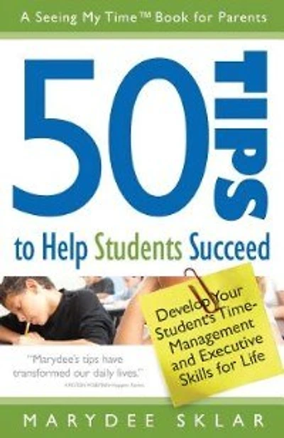 50 Tips to Help Students Succeed: Develop Your Student's Time-Management and Executive Skills for Life