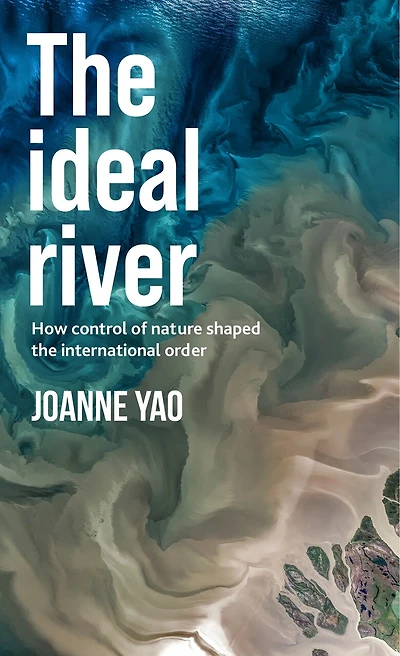 the ideal river: How control of nature shaped international order