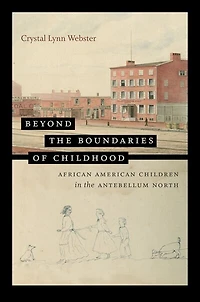 Beyond the Boundaries of Childhood: African American Children Antebellum North