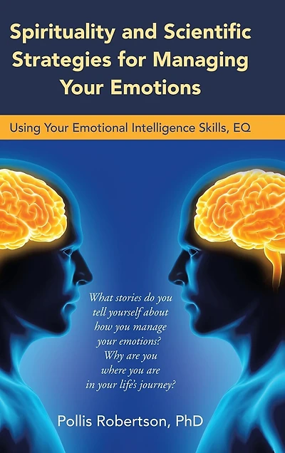 Spirituality And Scientific Strategies For Managing Your Emotions: Using Emotional Intelligence Skills, Eq