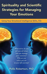 Spirituality And Scientific Strategies For Managing Your Emotions: Using Emotional Intelligence Skills, Eq