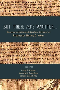 But These Are Written . .: Essays on Johannine Literature Honor of Professor Benny C. Aker