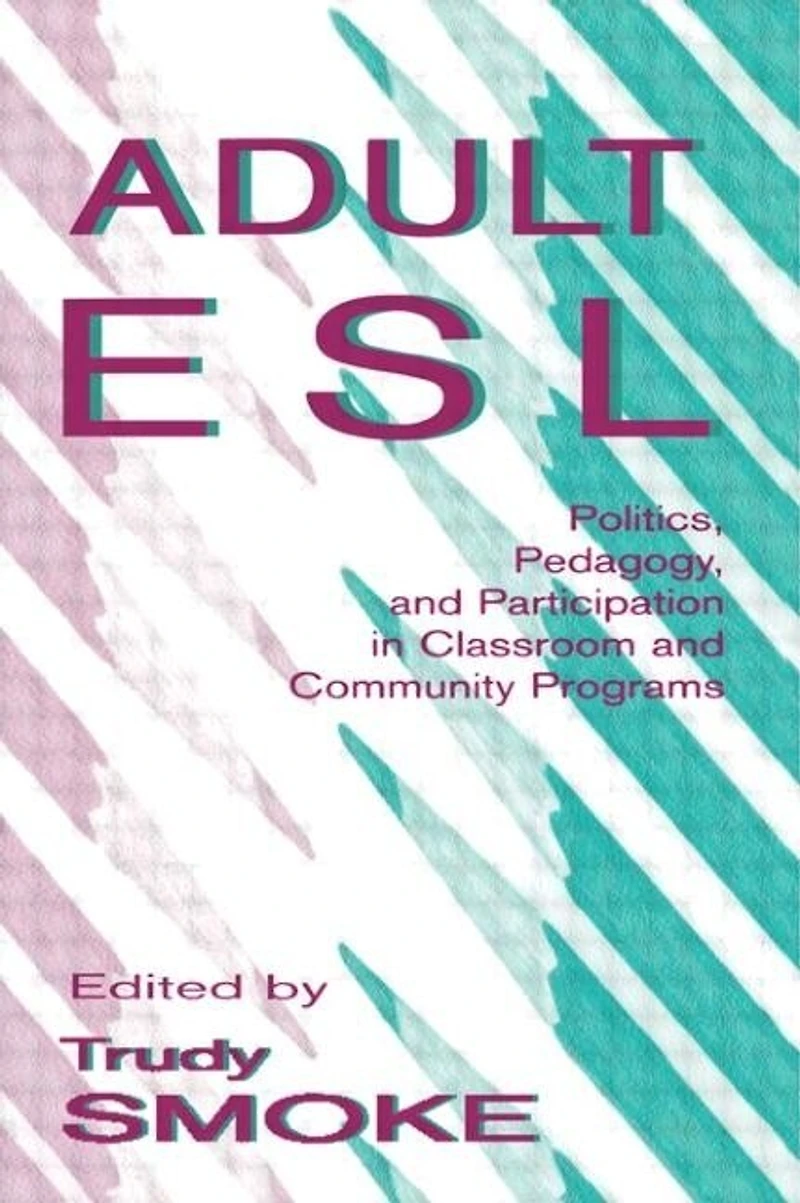 Adult ESL: Politics, Pedagogy, and Participation Classroom Community Programs