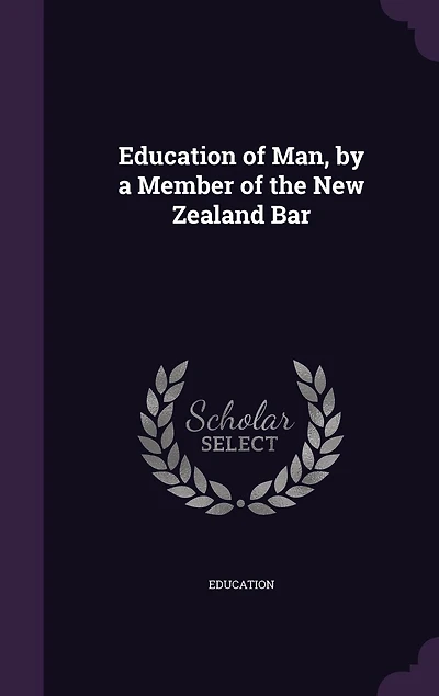 Education of Man, by a Member of the New Zealand Bar