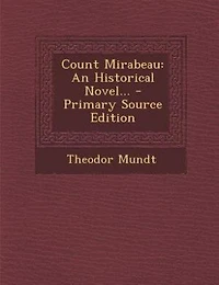 Count Mirabeau: An Historical Novel... - Primary Source Edition