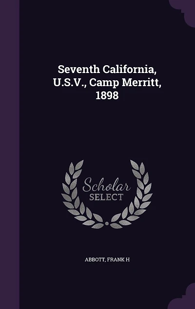 Seventh California, U. S. V., Camp Merritt, 1898 (Classic Reprint)