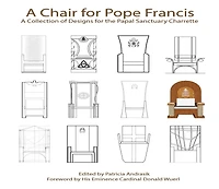 A Chair for Pope Francis: A Collection of Designs for the Papal Sanctuary and Charrette