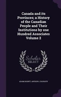 Canada and Its Provinces; a History of the Canadian People Their Institutions by One Hundred Associates; Volume 2