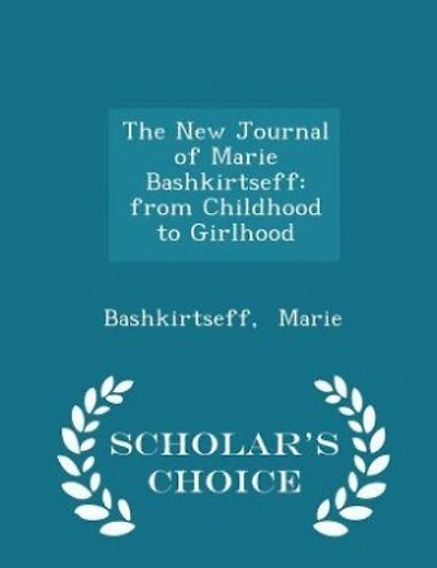 The New Journal of Marie Bashkirtseff: from Childhood to Girlhood - Scholar's Choice Edition