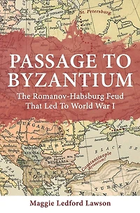 Passage to Byzantium: The Romanov-Habsburg Feud that Led to World War I