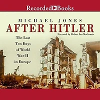 After Hitler: The Last Ten Days of World War II Europe