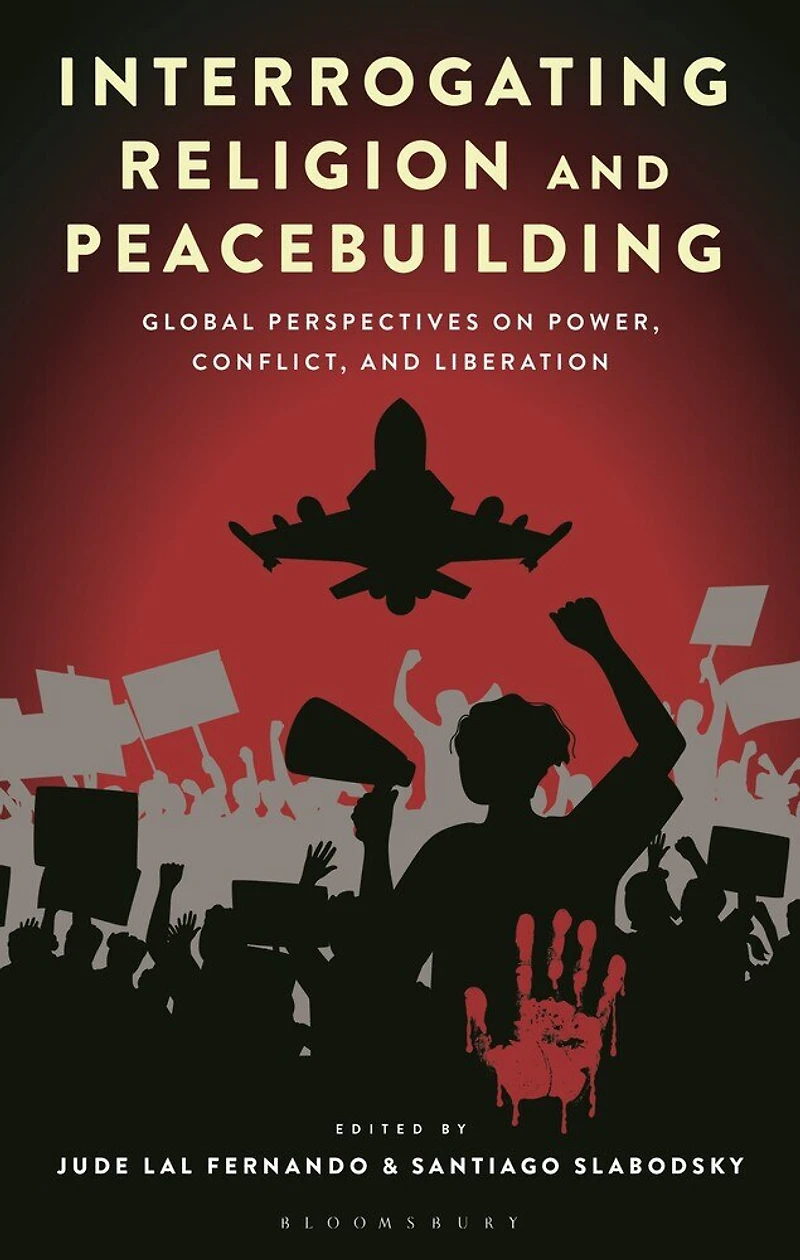 Interrogating Religion and Peacebuilding: Global Perspectives on Power, Conflict, Liberation