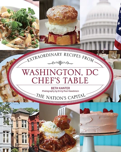 Washington, Dc Chef's Table: Extraordinary Recipes from the Nation's Capital